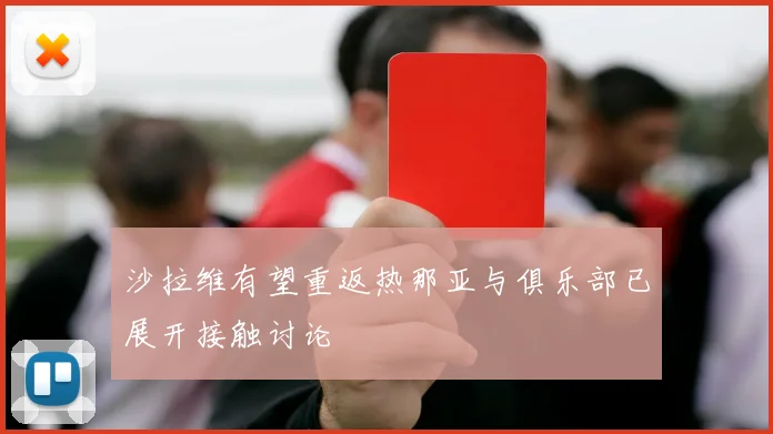 沙拉维有望重返热那亚与俱乐部已展开接触讨论